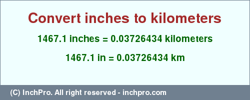 Result converting 1467.1 inches to km = 0.03726434 kilometers