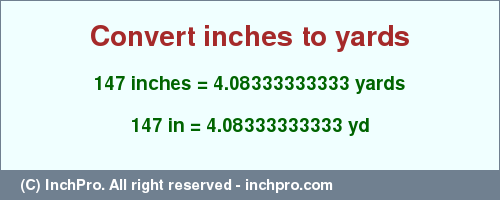 Result converting 147 inches to yd = 4.08333333333 yards
