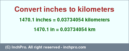Result converting 1470.1 inches to km = 0.03734054 kilometers