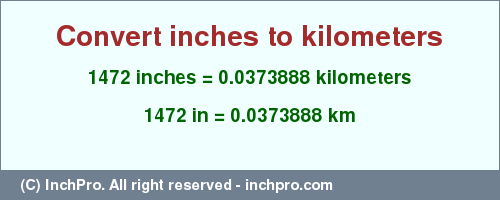 Result converting 1472 inches to km = 0.0373888 kilometers