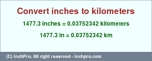 Result converting 1477.3 inches to km = 0.03752342 kilometers