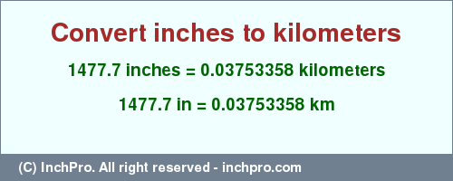 Result converting 1477.7 inches to km = 0.03753358 kilometers