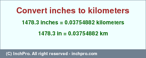 Result converting 1478.3 inches to km = 0.03754882 kilometers