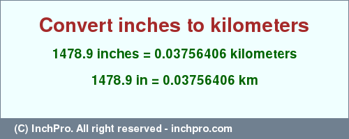 Result converting 1478.9 inches to km = 0.03756406 kilometers