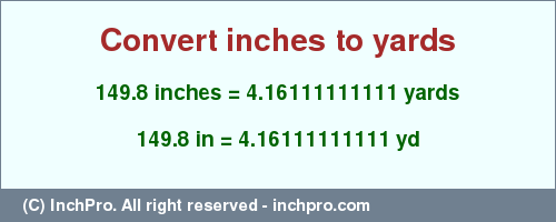 Result converting 149.8 inches to yd = 4.16111111111 yards