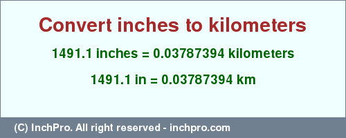 Result converting 1491.1 inches to km = 0.03787394 kilometers