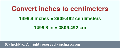 Result converting 1499.8 inches to cm = 3809.492 centimeters