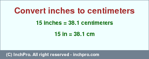 Result converting 15 inches to cm = 38.1 centimeters