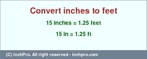 Result converting 15 inches to ft = 1.25 feet