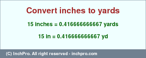 Result converting 15 inches to yd = 0.416666666667 yards