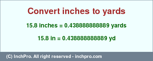 Result converting 15.8 inches to yd = 0.438888888889 yards