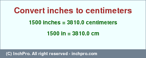 Result converting 1500 inches to cm = 3810.0 centimeters