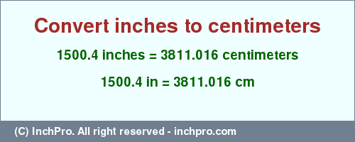 Result converting 1500.4 inches to cm = 3811.016 centimeters