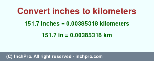 Result converting 151.7 inches to km = 0.00385318 kilometers