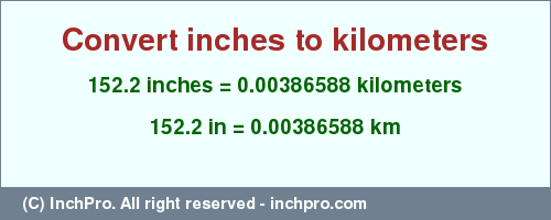 Result converting 152.2 inches to km = 0.00386588 kilometers
