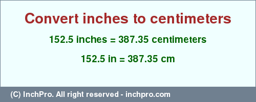 Result converting 152.5 inches to cm = 387.35 centimeters