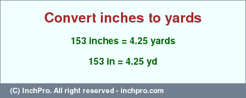 Result converting 153 inches to yd = 4.25 yards
