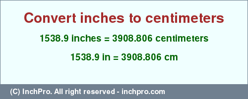Result converting 1538.9 inches to cm = 3908.806 centimeters