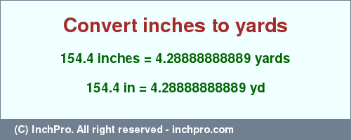 Result converting 154.4 inches to yd = 4.28888888889 yards