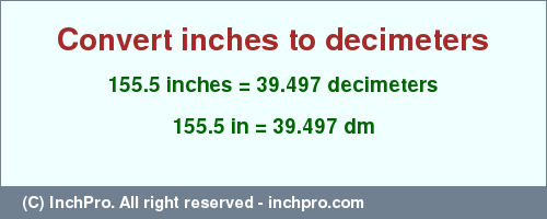 Result converting 155.5 inches to dm = 39.497 decimeters