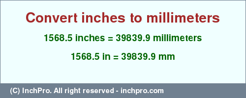 Result converting 1568.5 inches to mm = 39839.9 millimeters