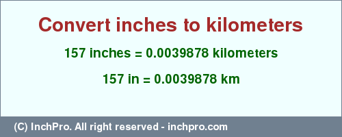 Result converting 157 inches to km = 0.0039878 kilometers