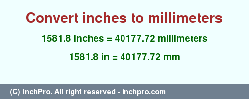 Result converting 1581.8 inches to mm = 40177.72 millimeters