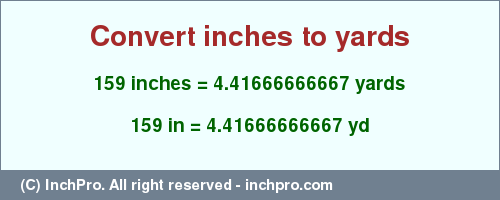 Result converting 159 inches to yd = 4.41666666667 yards