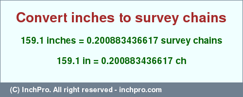 Result converting 159.1 inches to ch = 0.200883436617 survey chains