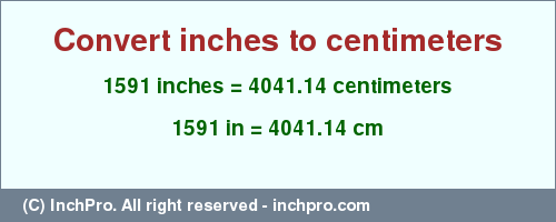 Result converting 1591 inches to cm = 4041.14 centimeters