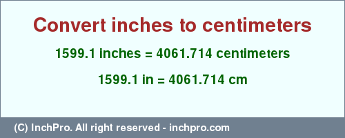 Result converting 1599.1 inches to cm = 4061.714 centimeters