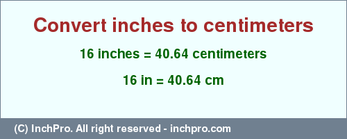 Result converting 16 inches to cm = 40.64 centimeters