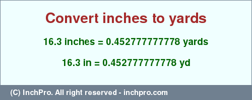 Result converting 16.3 inches to yd = 0.452777777778 yards