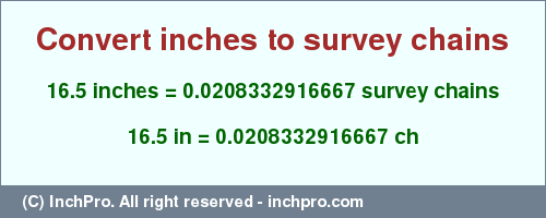 Result converting 16.5 inches to ch = 0.0208332916667 survey chains