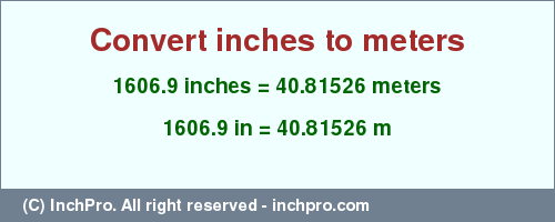 Result converting 1606.9 inches to m = 40.81526 meters