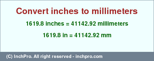 Result converting 1619.8 inches to mm = 41142.92 millimeters
