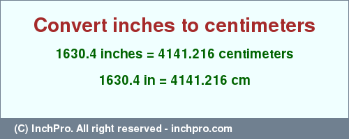 Result converting 1630.4 inches to cm = 4141.216 centimeters
