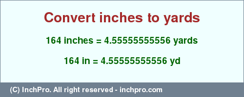 Result converting 164 inches to yd = 4.55555555556 yards