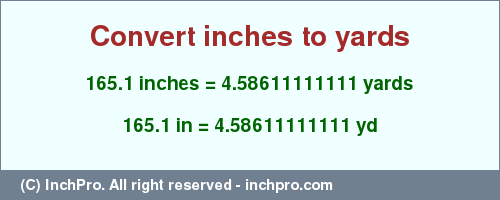 Result converting 165.1 inches to yd = 4.58611111111 yards