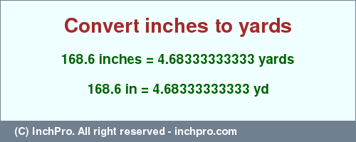 Result converting 168.6 inches to yd = 4.68333333333 yards