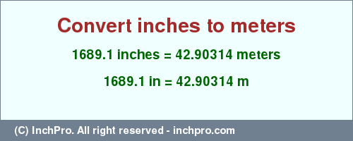 Result converting 1689.1 inches to m = 42.90314 meters