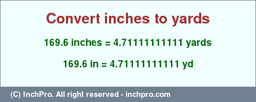 Result converting 169.6 inches to yd = 4.71111111111 yards