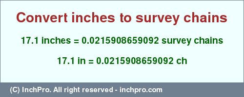 Result converting 17.1 inches to ch = 0.0215908659092 survey chains