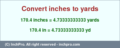 Result converting 170.4 inches to yd = 4.73333333333 yards