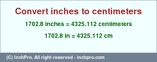 Result converting 1702.8 inches to cm = 4325.112 centimeters