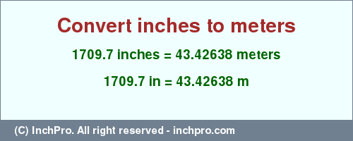 Result converting 1709.7 inches to m = 43.42638 meters