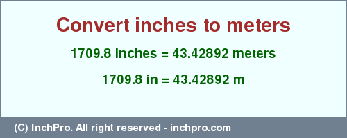 Result converting 1709.8 inches to m = 43.42892 meters