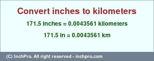 Result converting 171.5 inches to km = 0.0043561 kilometers