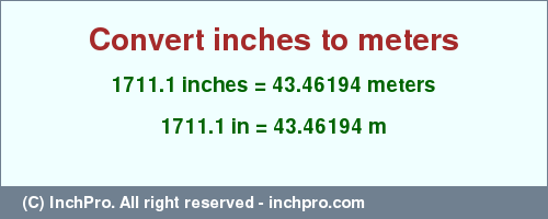 Result converting 1711.1 inches to m = 43.46194 meters