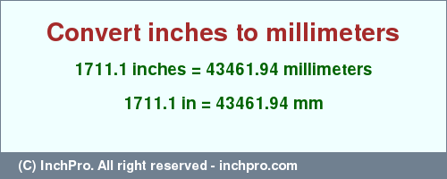 Result converting 1711.1 inches to mm = 43461.94 millimeters